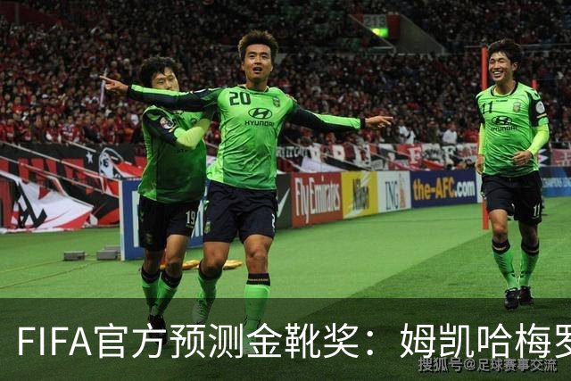 FIFA官方预测金靴奖：姆凯哈梅罗登 西班牙巴西各2席