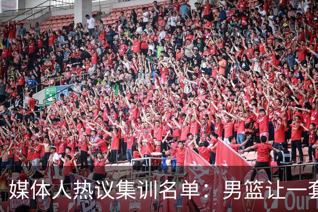 媒体人热议集训名单：男篮让一套首发 张镇麟缺席意外